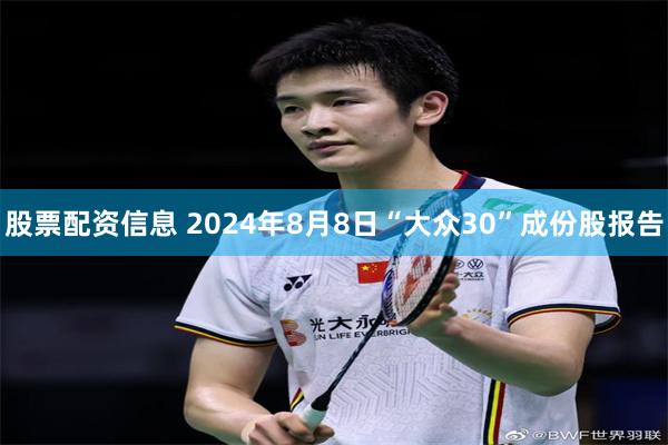 股票配资信息 2024年8月8日“大众30”成份股报告