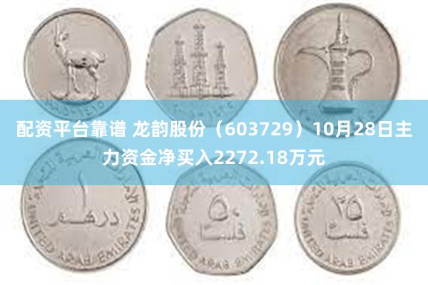 配资平台靠谱 龙韵股份（603729）10月28日主力资金净买入2272.18万元